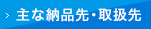 主な納品先･取扱先